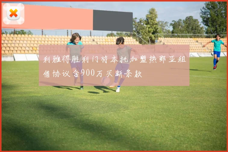 利雅得胜利门将本托加盟热那亚租借协议含900万买断条款