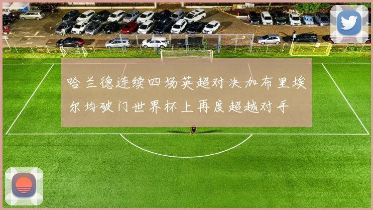 哈兰德连续四场英超对决加布里埃尔均破门世界杯上再度超越对手