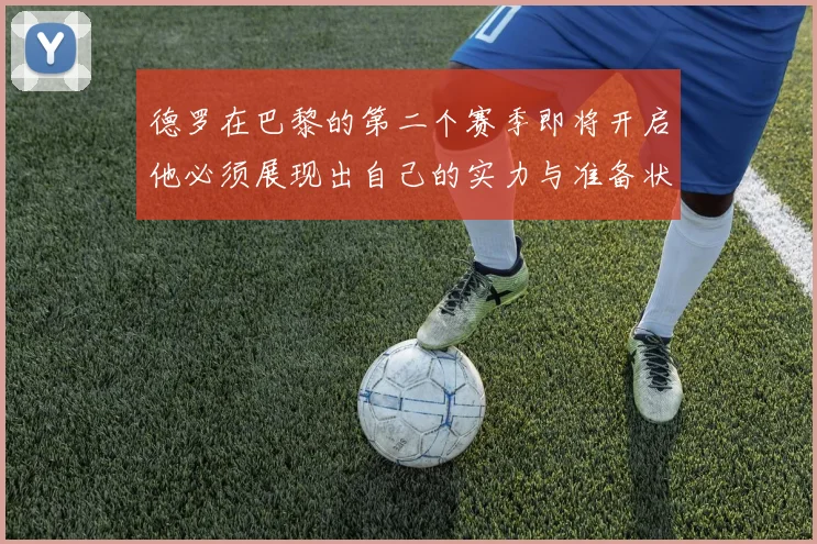 德罗在巴黎的第二个赛季即将开启他必须展现出自己的实力与准备状态